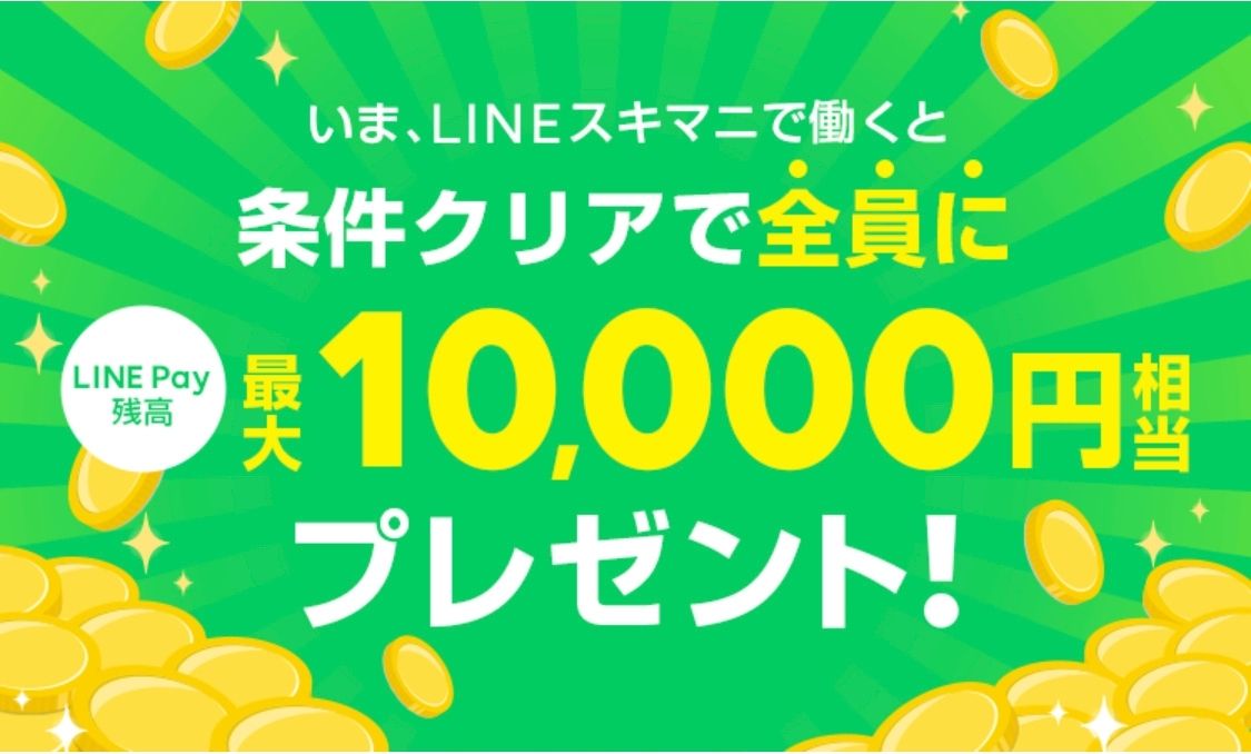 いま、LINEスキマニで働くと条件クリアで全員にLINE Pay残高最大10,000円相当プレゼント！